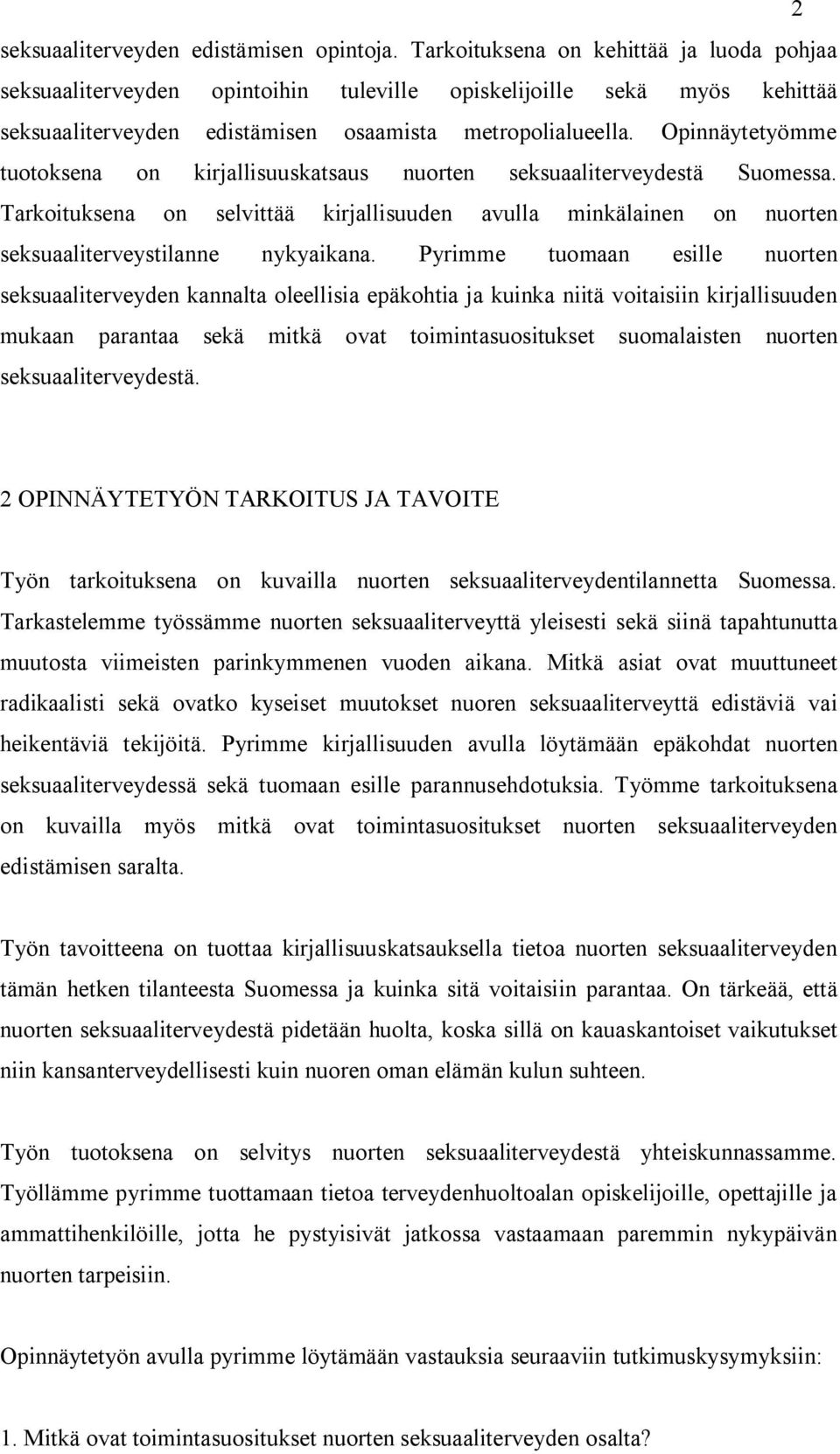 Opinnäytetyömme tuotoksena on kirjallisuuskatsaus nuorten seksuaaliterveydestä Suomessa. Tarkoituksena on selvittää kirjallisuuden avulla minkälainen on nuorten seksuaaliterveystilanne nykyaikana.
