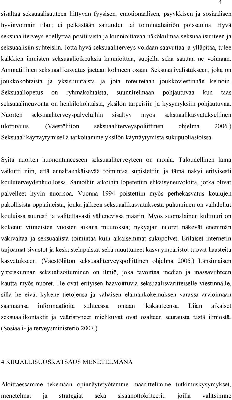 Jotta hyvä seksuaaliterveys voidaan saavuttaa ja ylläpitää, tulee kaikkien ihmisten seksuaalioikeuksia kunnioittaa, suojella sekä saattaa ne voimaan.
