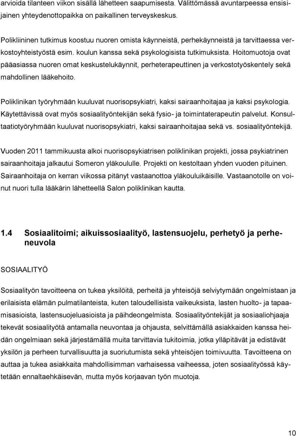 Hoitomuotoja ovat pääasiassa nuoren omat keskustelukäynnit, perheterapeuttinen ja verkostotyöskentely sekä mahdollinen lääkehoito.