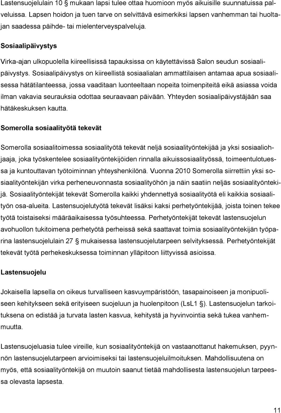 Sosiaalipäivystys Virka-ajan ulkopuolella kiireellisissä tapauksissa on käytettävissä Salon seudun sosiaalipäivystys.