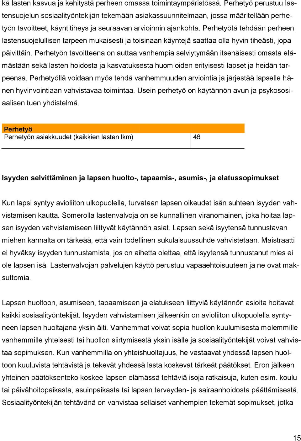 Perhetyötä tehdään perheen lastensuojelullisen tarpeen mukaisesti ja toisinaan käyntejä saattaa olla hyvin tiheästi, jopa päivittäin.