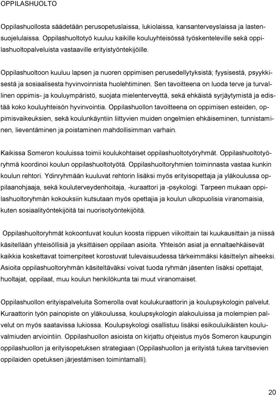 Oppilashuoltoon kuuluu lapsen ja nuoren oppimisen perusedellytyksistä; fyysisestä, psyykkisestä ja sosiaalisesta hyvinvoinnista huolehtiminen.