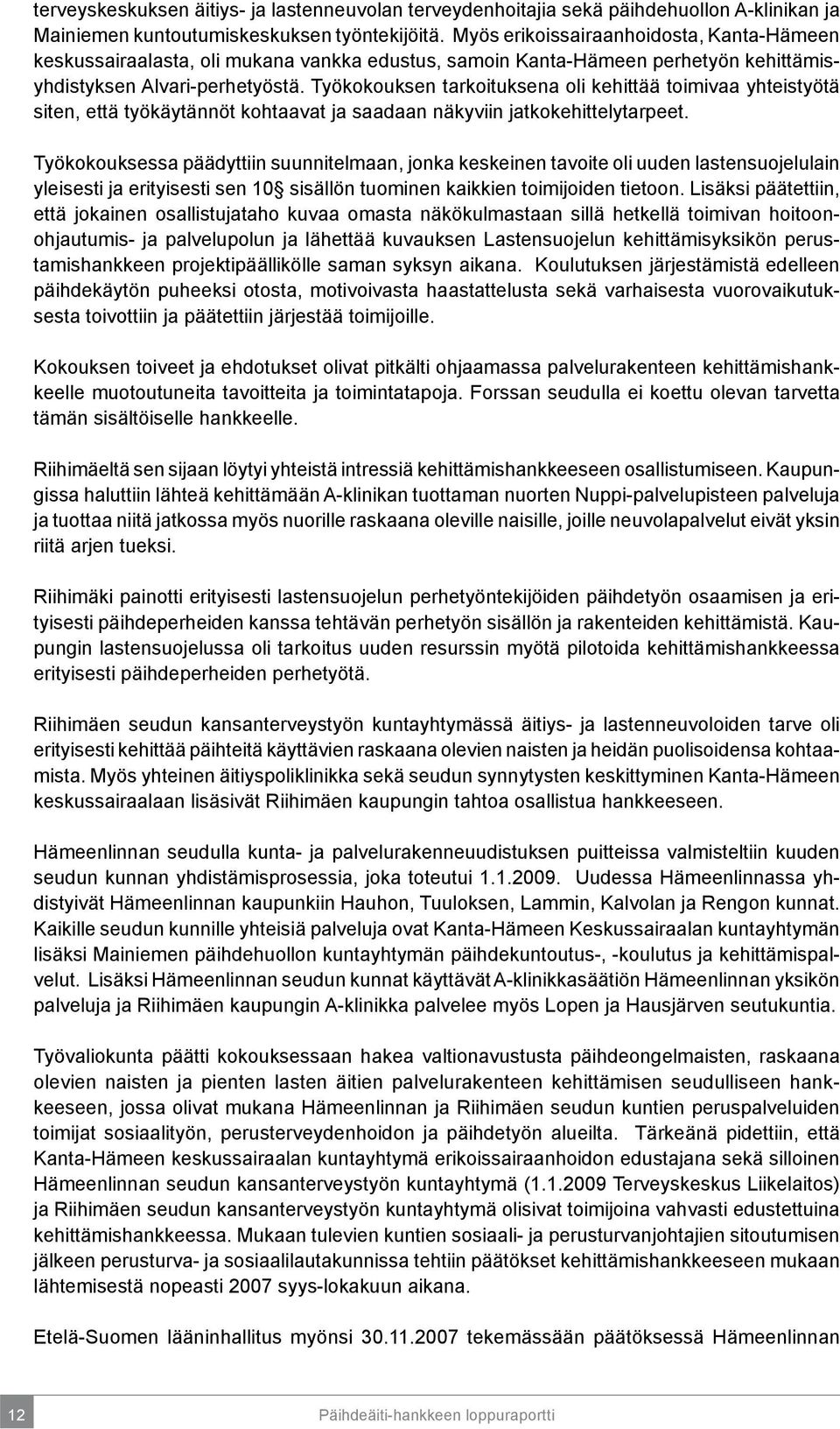 Työkokouksen tarkoituksena oli kehittää toimivaa yhteistyötä siten, että työkäytännöt kohtaavat ja saadaan näkyviin jatkokehittelytarpeet.