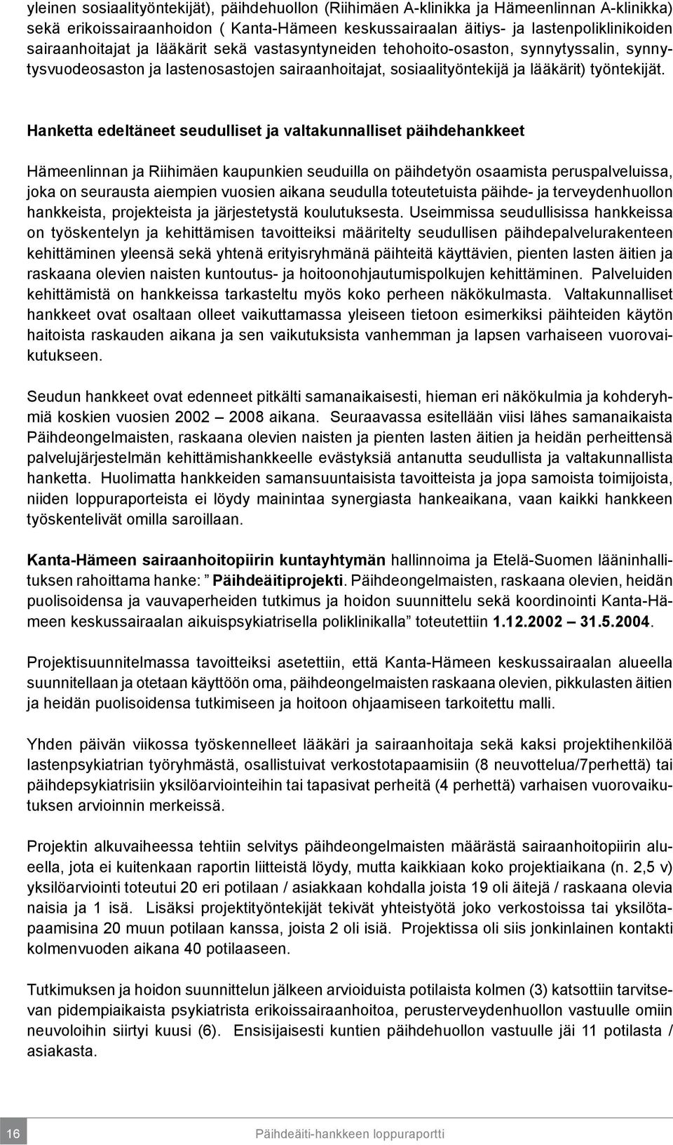 Hanketta edeltäneet seudulliset ja valtakunnalliset päihdehankkeet Hämeenlinnan ja Riihimäen kaupunkien seuduilla on päihdetyön osaamista peruspalveluissa, joka on seurausta aiempien vuosien aikana