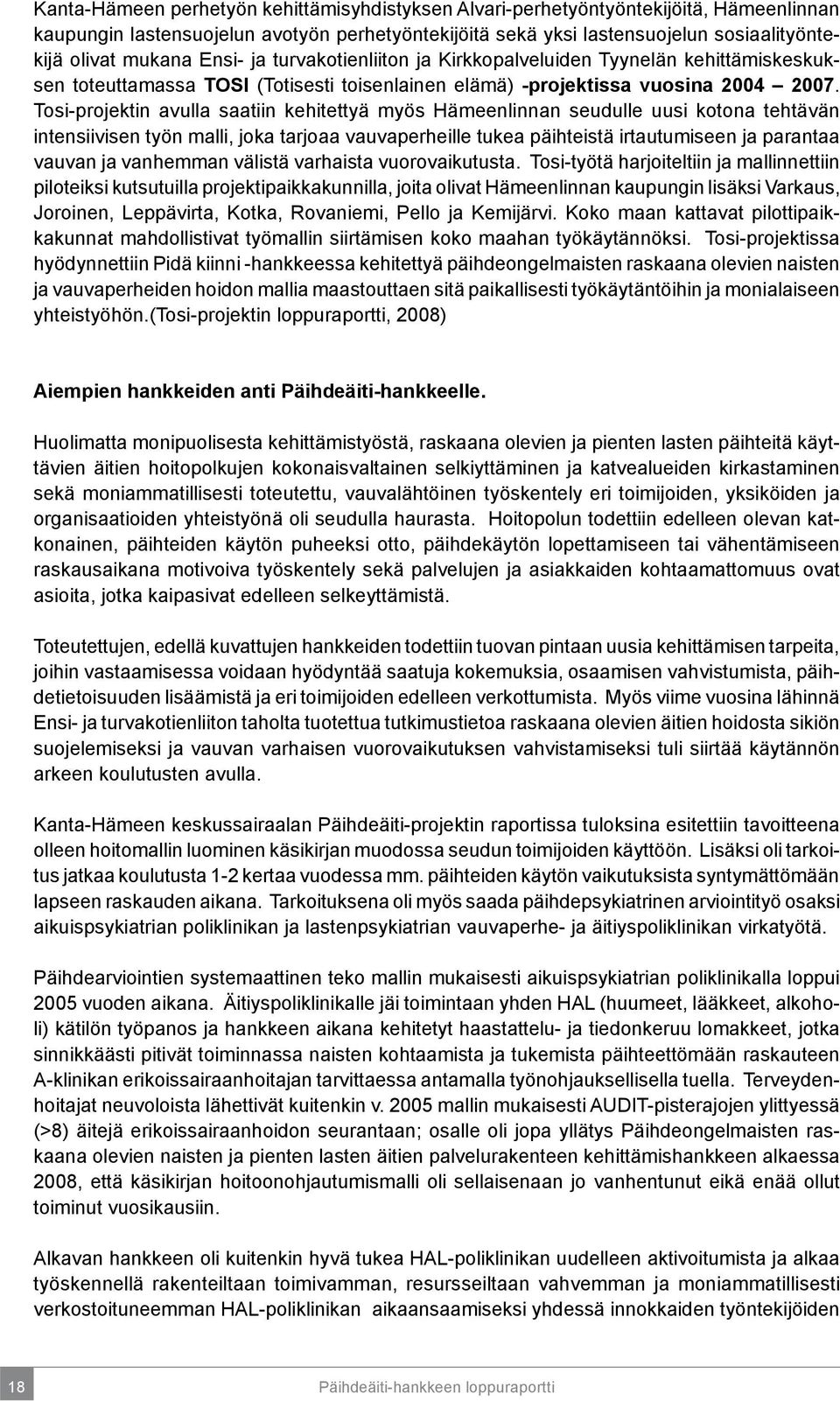 Tosi-projektin avulla saatiin kehitettyä myös Hämeenlinnan seudulle uusi kotona tehtävän intensiivisen työn malli, joka tarjoaa vauvaperheille tukea päihteistä irtautumiseen ja parantaa vauvan ja