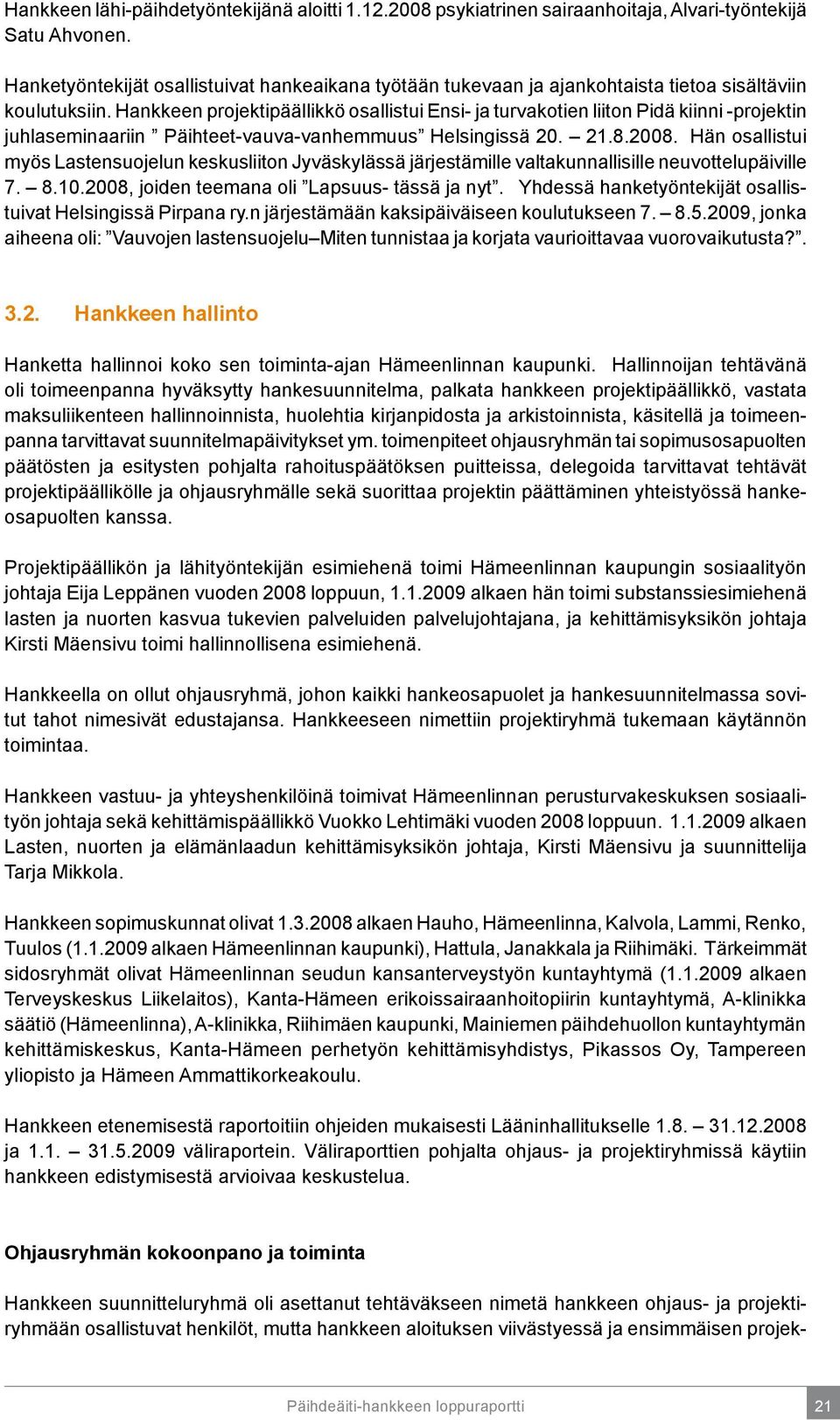 Hankkeen projektipäällikkö osallistui Ensi- ja turvakotien liiton Pidä kiinni -projektin juhlaseminaariin Päihteet-vauva-vanhemmuus Helsingissä 20. 21.8.2008.