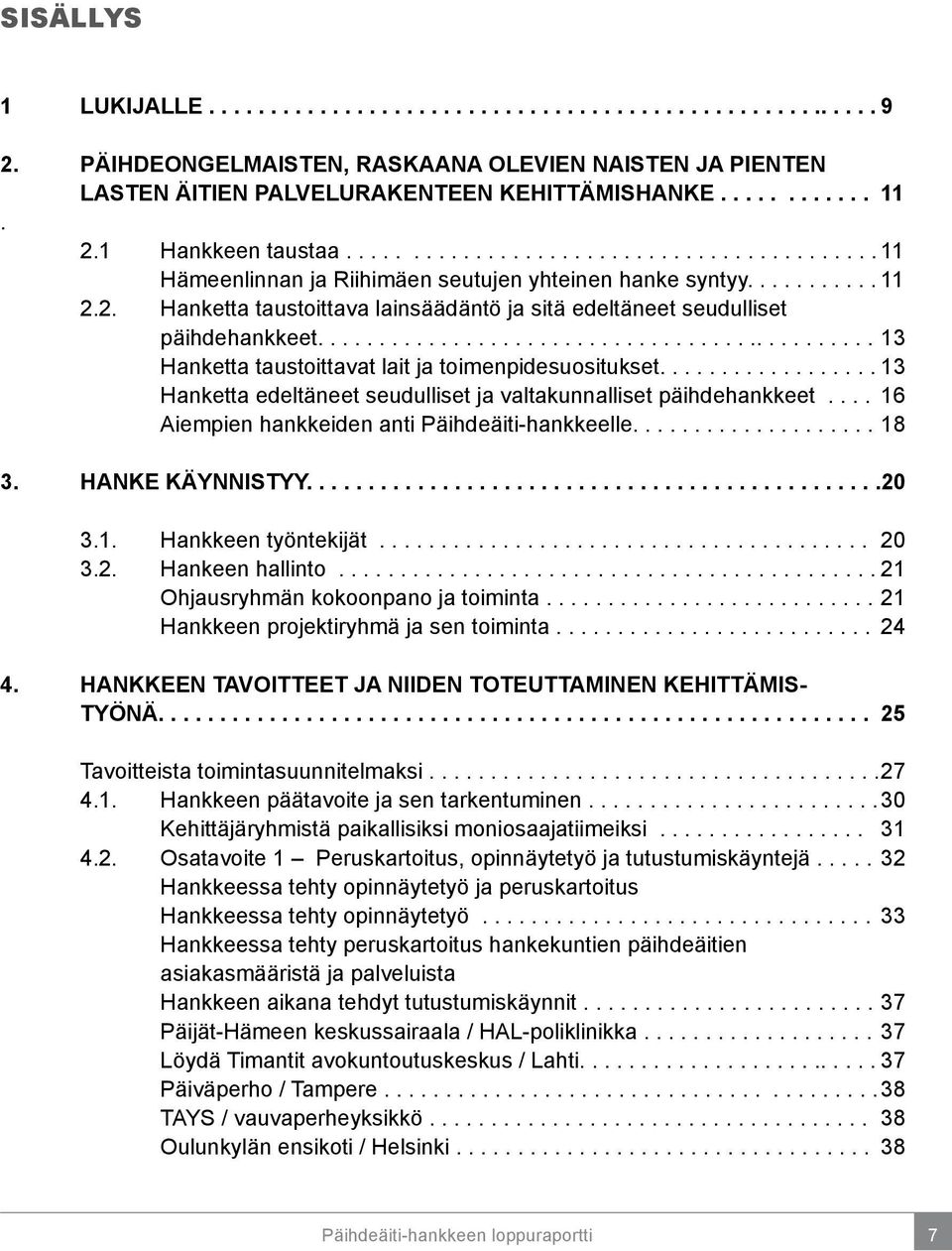 ............................................. 13 Hanketta taustoittavat lait ja toimenpidesuositukset.................. 13 Hanketta edeltäneet seudulliset ja valtakunnalliset päihdehankkeet.