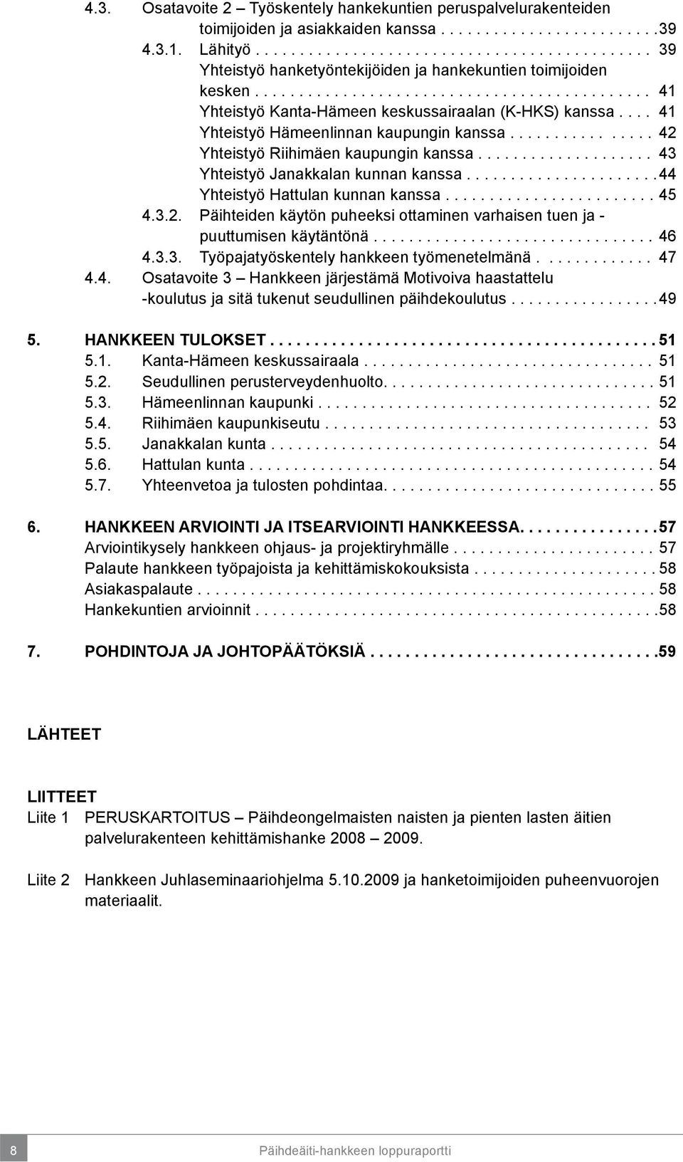 ... 41 Yhteistyö Hämeenlinnan kaupungin kanssa................ 42 Yhteistyö Riihimäen kaupungin kanssa.................... 43 Yhteistyö Janakkalan kunnan kanssa...................... 44 Yhteistyö Hattulan kunnan kanssa.