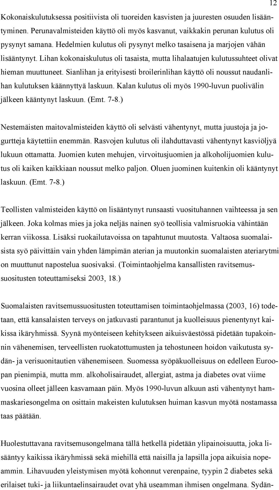 Sianlihan ja erityisesti broilerinlihan käyttö oli noussut naudanlihan kulutuksen käännyttyä laskuun. Kalan kulutus oli myös 1990-luvun puolivälin jälkeen kääntynyt laskuun. (Emt. 7-8.