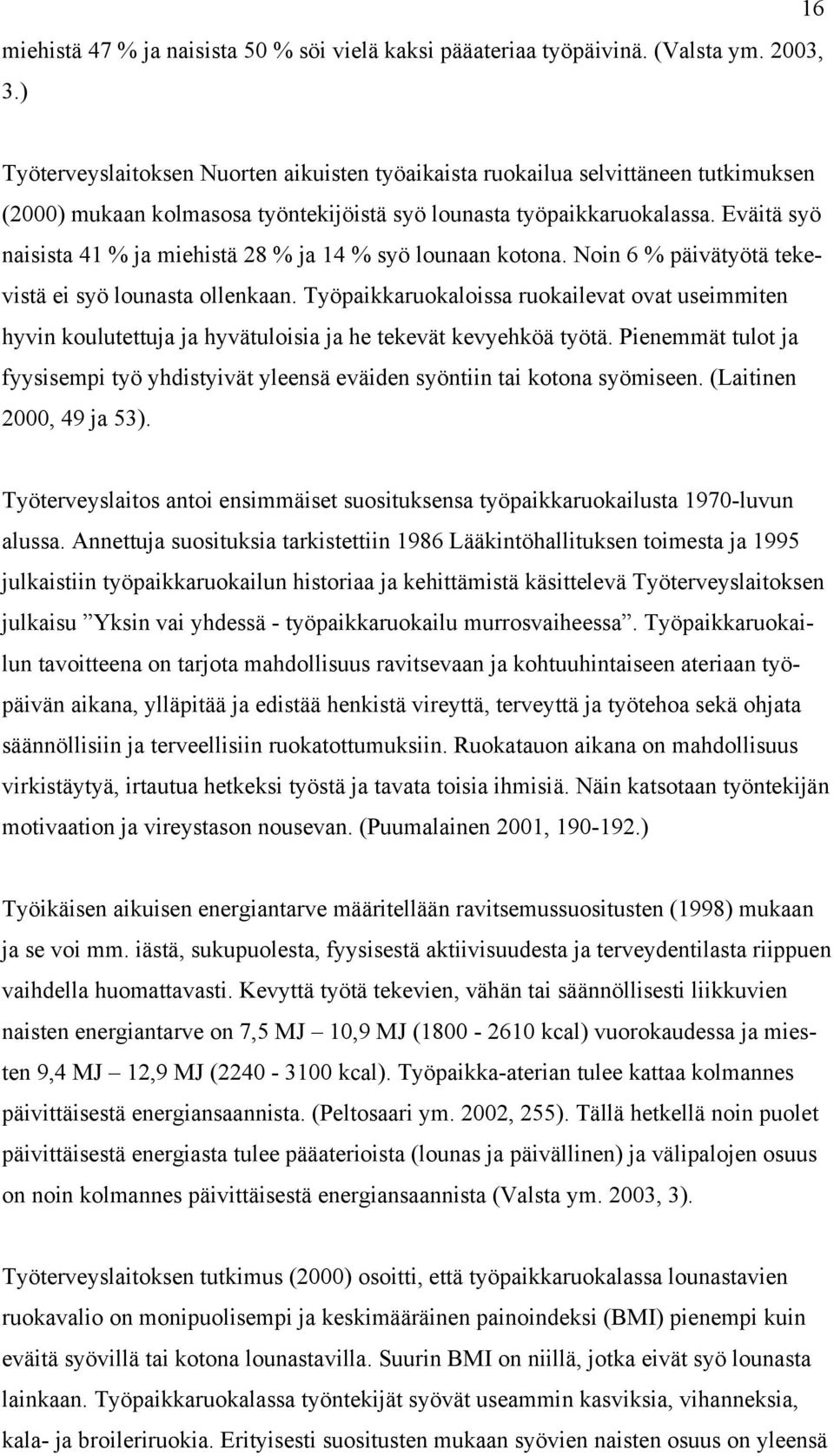 Eväitä syö naisista 41 % ja miehistä 28 % ja 14 % syö lounaan kotona. Noin 6 % päivätyötä tekevistä ei syö lounasta ollenkaan.