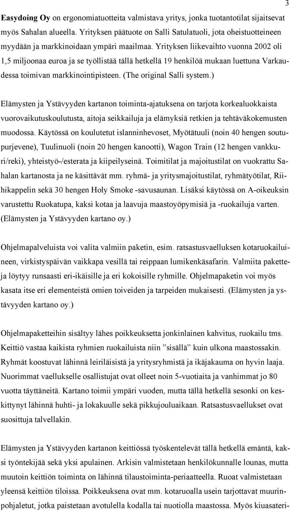 Yrityksen liikevaihto vuonna 2002 oli 1,5 miljoonaa euroa ja se työllistää tällä hetkellä 19 henkilöä mukaan luettuna Varkaudessa toimivan markkinointipisteen. (The original Salli system.