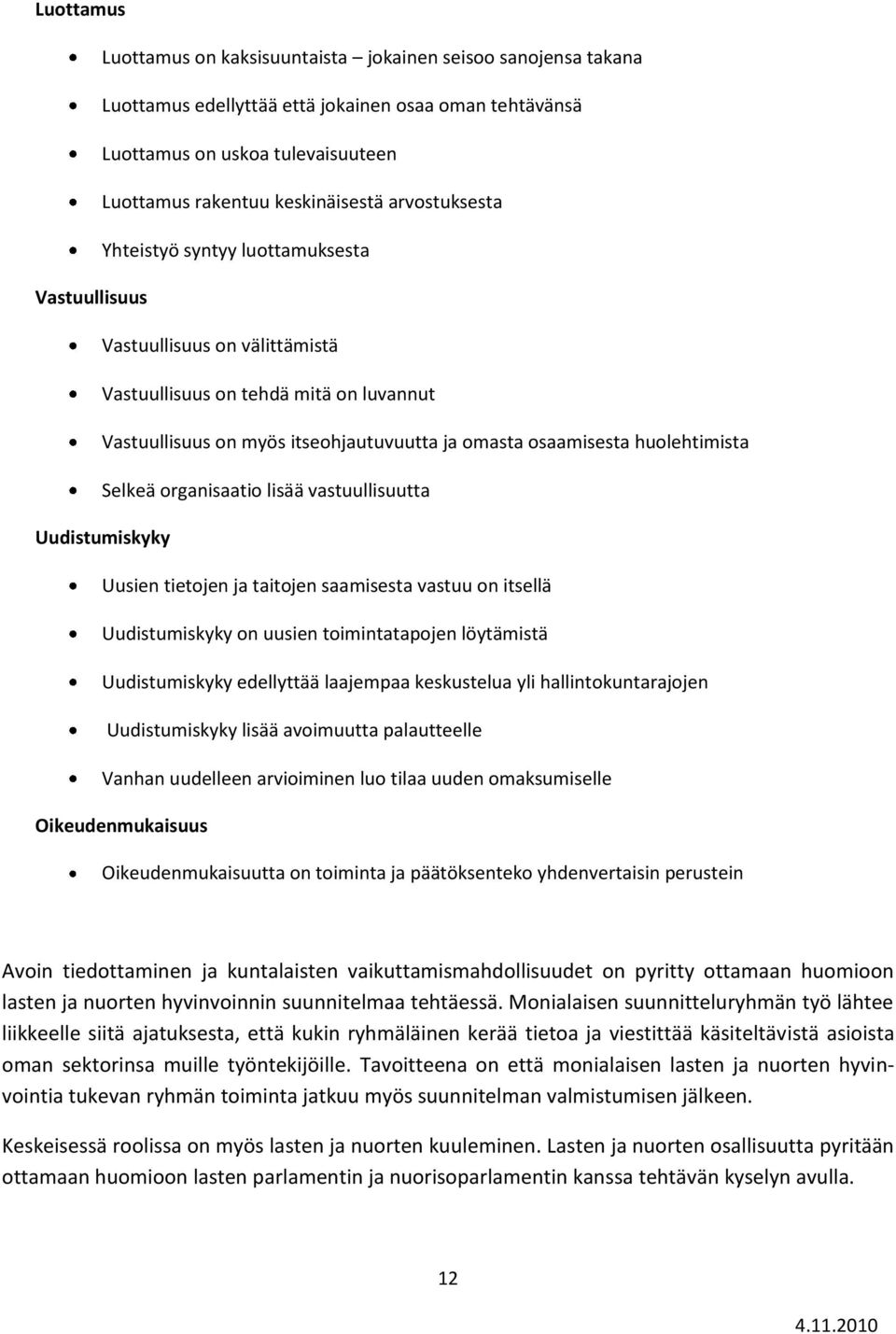 huolehtimista Selkeä organisaatio lisää vastuullisuutta Uudistumiskyky Uusien tietojen ja taitojen saamisesta vastuu on itsellä Uudistumiskyky on uusien toimintatapojen löytämistä Uudistumiskyky