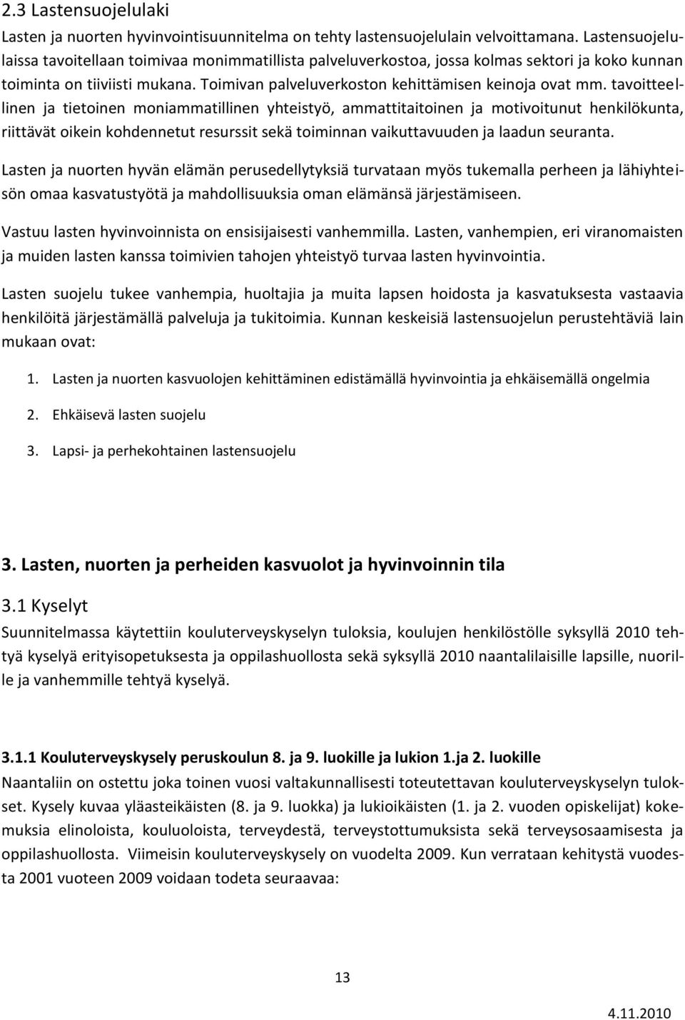 tavoitteellinen ja tietoinen moniammatillinen yhteistyö, ammattitaitoinen ja motivoitunut henkilökunta, riittävät oikein kohdennetut resurssit sekä toiminnan vaikuttavuuden ja laadun seuranta.