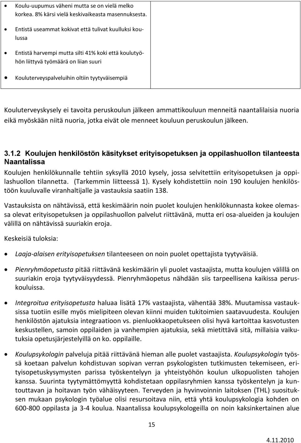 Kouluterveyskysely ei tavoita peruskoulun jälkeen ammattikouluun menneitä naantalilaisia nuoria eikä myöskään niitä nuoria, jotka eivät ole menneet kouluun peruskoulun jälkeen. 3.1.