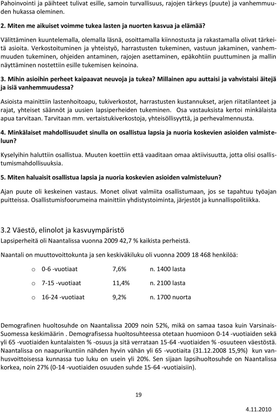 Verkostoituminen ja yhteistyö, harrastusten tukeminen, vastuun jakaminen, vanhemmuuden tukeminen, ohjeiden antaminen, rajojen asettaminen, epäkohtiin puuttuminen ja mallin näyttäminen nostettiin