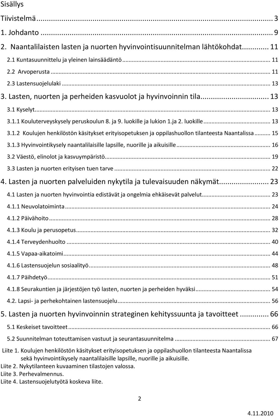 .. 15 3.1.3 Hyvinvointikysely naantalilaisille lapsille, nuorille ja aikuisille... 16 3.2 Väestö, elinolot ja kasvuympäristö... 19 3.3 Lasten ja nuorten erityisen tuen tarve... 22 4.