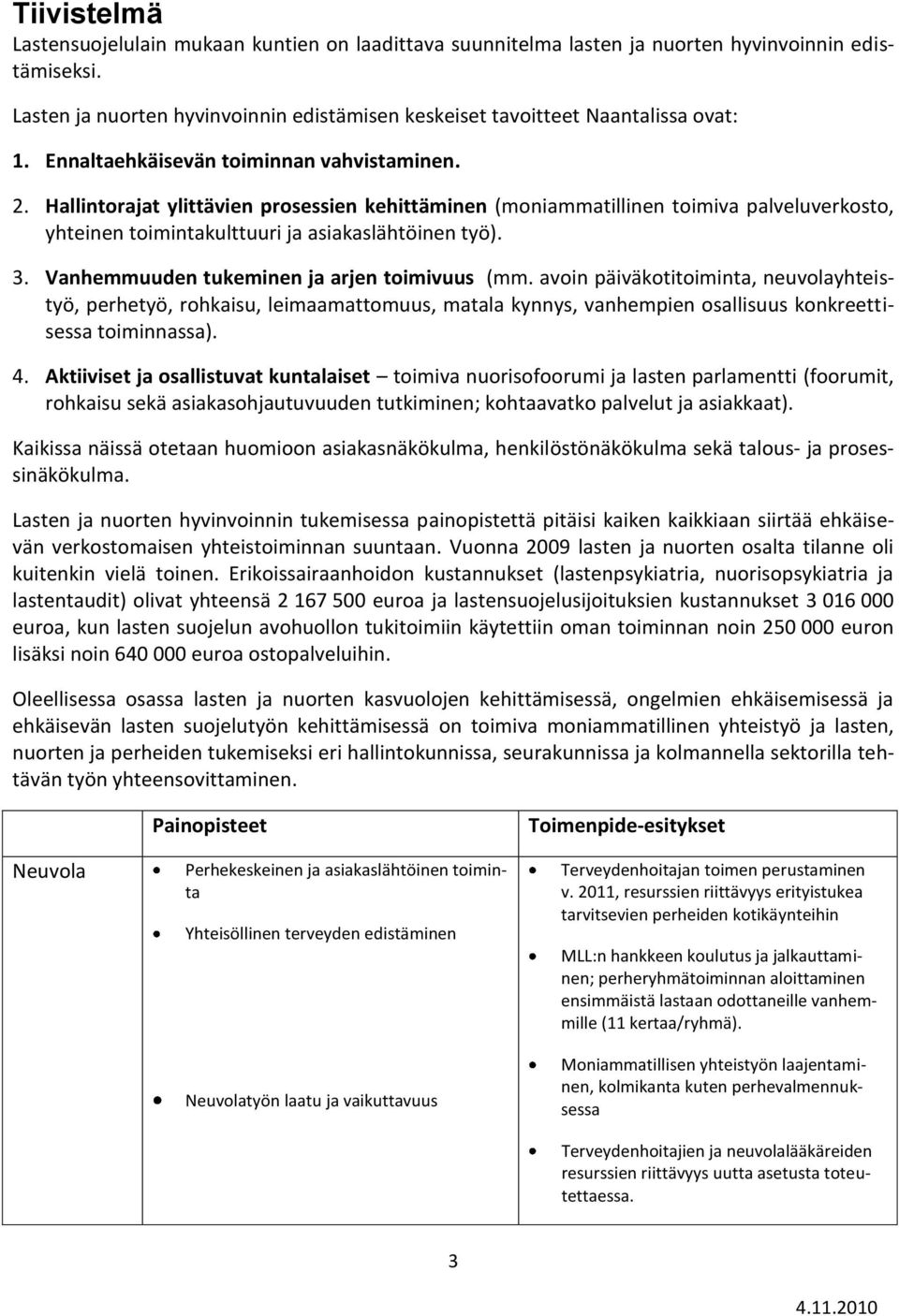 Hallintorajat ylittävien prosessien kehittäminen (moniammatillinen toimiva palveluverkosto, yhteinen toimintakulttuuri ja asiakaslähtöinen työ). 3. Vanhemmuuden tukeminen ja arjen toimivuus (mm.