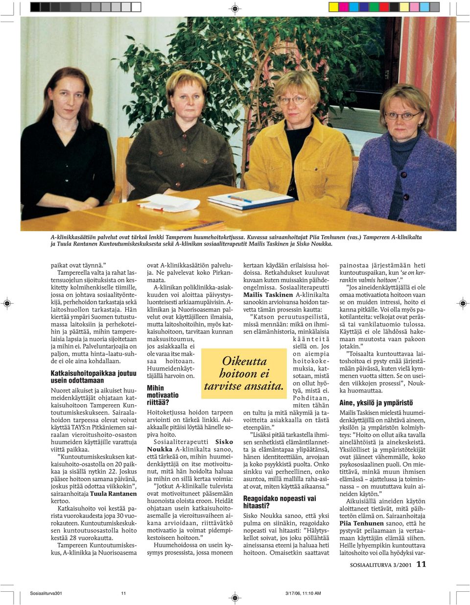 Tampereella valta ja rahat lastensuojelun sijoituksista on keskitetty kolmihenkiselle tiimille, jossa on johtava sosiaalityöntekijä, perhehoidon tarkastaja sekä laitoshuollon tarkastaja.