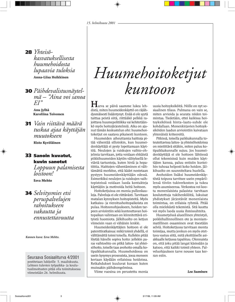 Eeva Mehto 34 Selvitysmies etsi peruspalvelujen rahoitukseen vakautta ja ennustettavuutta Kannen kuva: Eeva Mehto. Seuraava Sosiaaliturva 4/2001 postitetaan lukijoille 5. maaliskuuta.