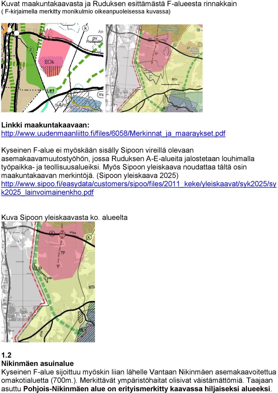 pdf Kyseinen F-alue ei myöskään sisälly Sipoon vireillä olevaan asemakaavamuutostyöhön, jossa Ruduksen A-E-alueita jalostetaan louhimalla työpaikka- ja teollisuusalueiksi.