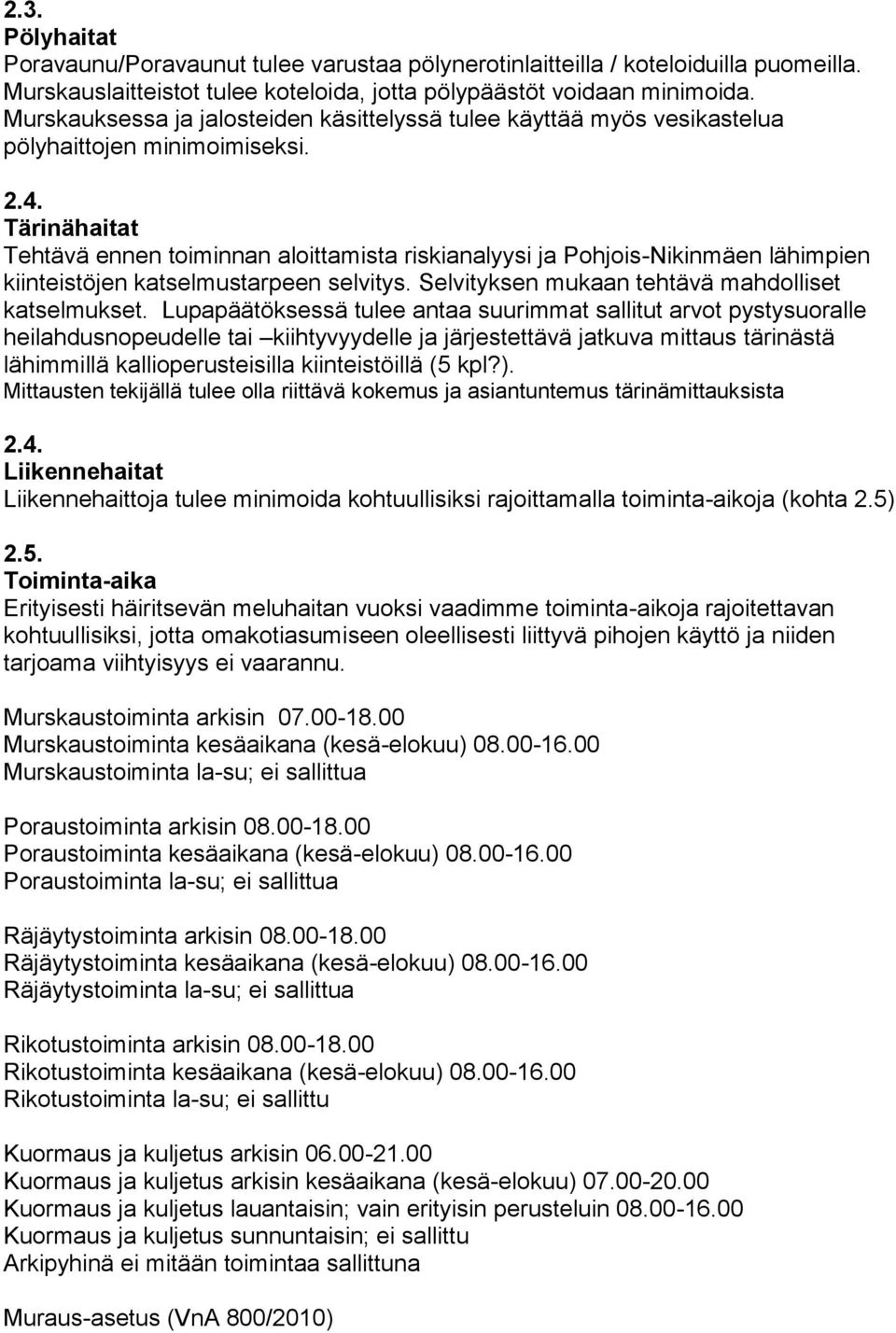 Tärinähaitat Tehtävä ennen toiminnan aloittamista riskianalyysi ja Pohjois-Nikinmäen lähimpien kiinteistöjen katselmustarpeen selvitys. Selvityksen mukaan tehtävä mahdolliset katselmukset.