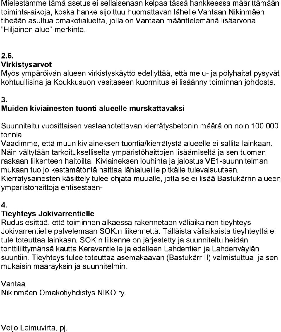 Virkistysarvot Myös ympäröivän alueen virkistyskäyttö edellyttää, että melu- ja pölyhaitat pysyvät kohtuullisina ja Koukkusuon vesitaseen kuormitus ei lisäänny toiminnan johdosta. 3.