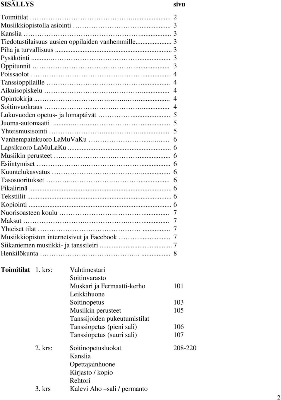 ..... 5 Vanhempainkuoro LaMuVaKu...... 6 Lapsikuoro LaMuLaKu... 6 Musiikin perusteet..... 6 Esiintymiset.... 6 Kuuntelukasvatus... 6 Tasosuoritukset...... 6 Pikalirinä... 6 Tekstiilit... 6 Kopiointi.