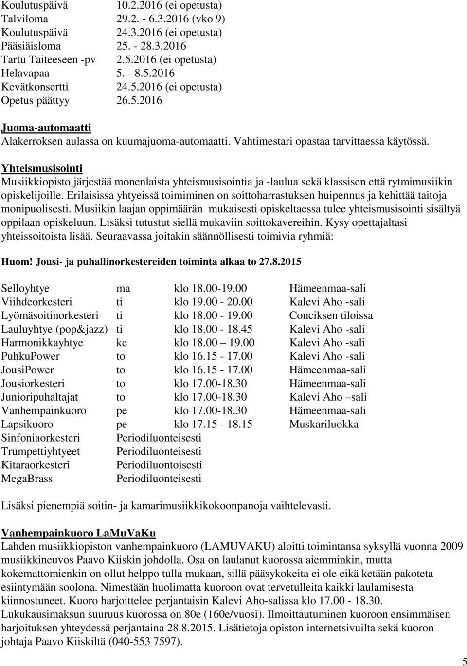 Yhteismusisointi Musiikkiopisto järjestää monenlaista yhteismusisointia ja -laulua sekä klassisen että rytmimusiikin opiskelijoille.