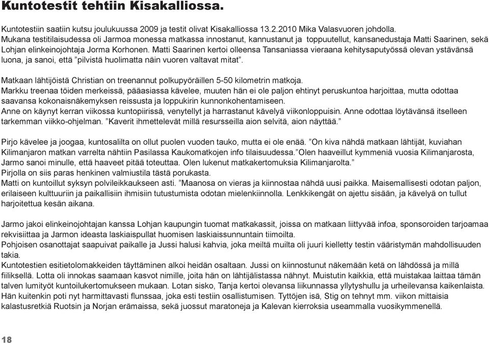 Matti Saarinen kertoi olleensa Tansaniassa vieraana kehitysaputyössä olevan ystävänsä luona, ja sanoi, että pilvistä huolimatta näin vuoren valtavat mitat.