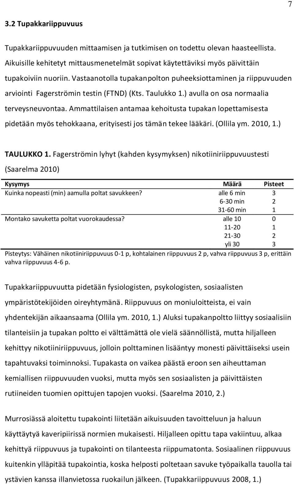 Ammattilaisen antamaa kehoitusta tupakan lopettamisesta pidetään myös tehokkaana, erityisesti jos tämän tekee lääkäri. (Ollila ym. 2010, 1.) TAULUKKO 1.