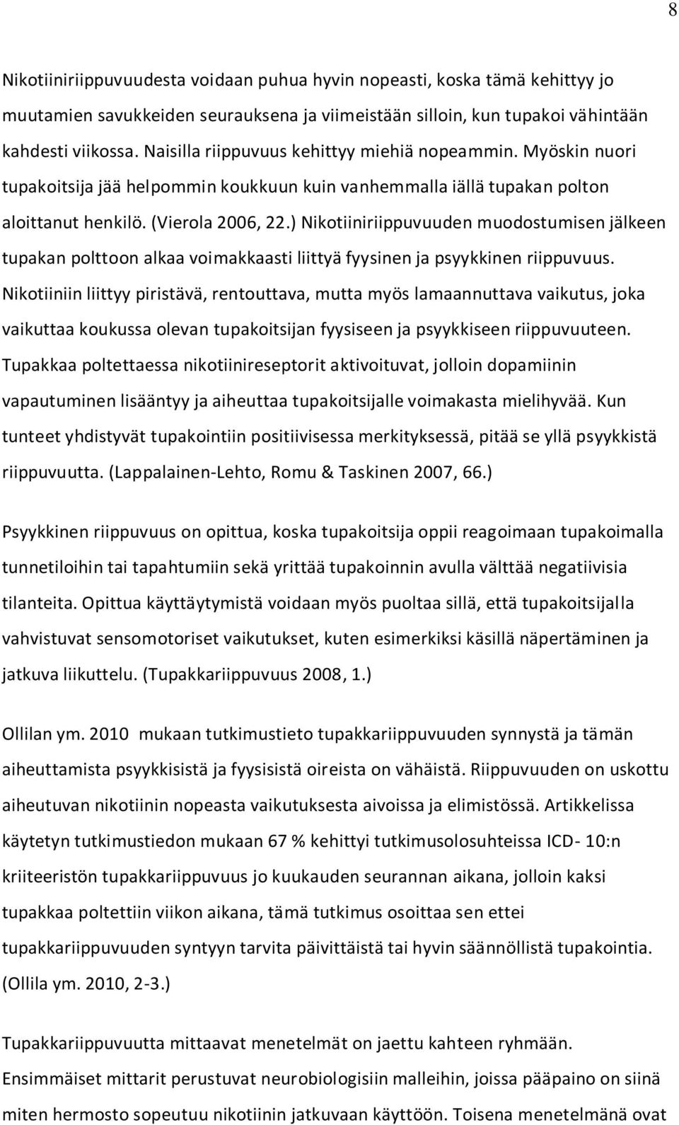 ) Nikotiiniriippuvuuden muodostumisen jälkeen tupakan polttoon alkaa voimakkaasti liittyä fyysinen ja psyykkinen riippuvuus.