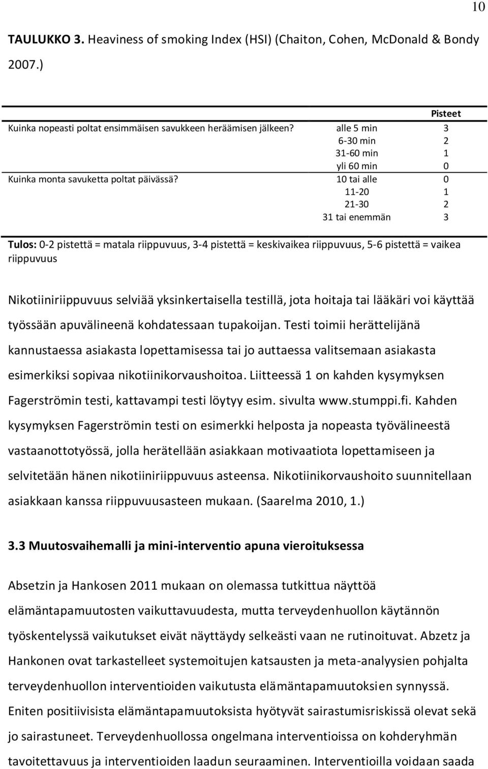 vaikea riippuvuus Nikotiiniriippuvuus selviää yksinkertaisella testillä, jota hoitaja tai lääkäri voi käyttää työssään apuvälineenä kohdatessaan tupakoijan.