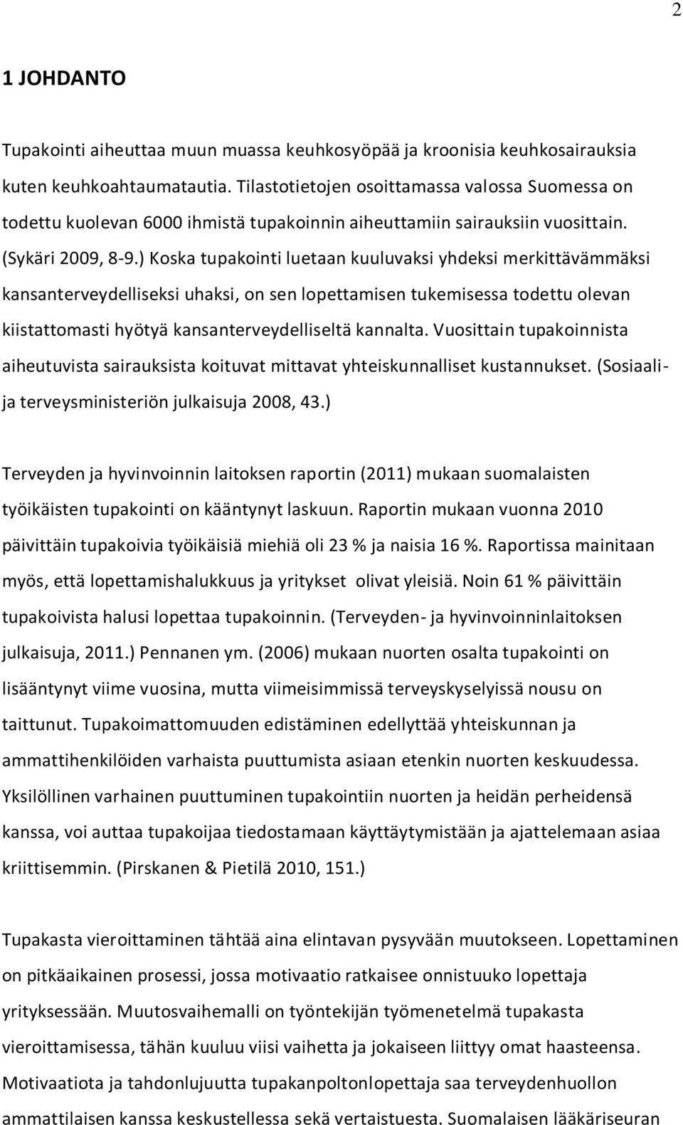 ) Koska tupakointi luetaan kuuluvaksi yhdeksi merkittävämmäksi kansanterveydelliseksi uhaksi, on sen lopettamisen tukemisessa todettu olevan kiistattomasti hyötyä kansanterveydelliseltä kannalta.