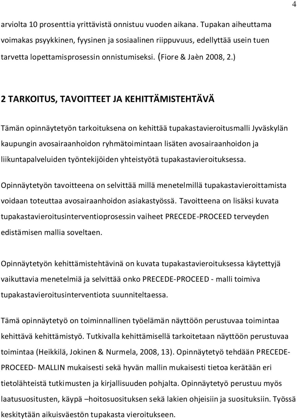 ) 2 TARKOITUS, TAVOITTEET JA KEHITTÄMISTEHTÄVÄ Tämän opinnäytetyön tarkoituksena on kehittää tupakastavieroitusmalli Jyväskylän kaupungin avosairaanhoidon ryhmätoimintaan lisäten avosairaanhoidon ja