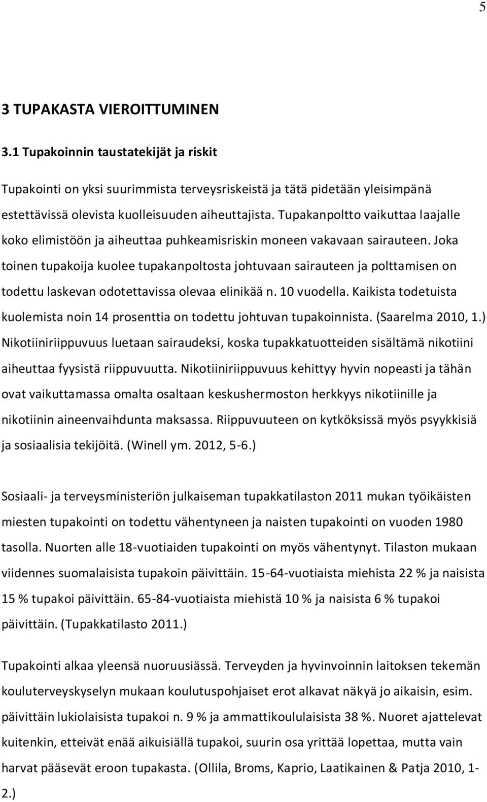 Joka toinen tupakoija kuolee tupakanpoltosta johtuvaan sairauteen ja polttamisen on todettu laskevan odotettavissa olevaa elinikää n. 10 vuodella.