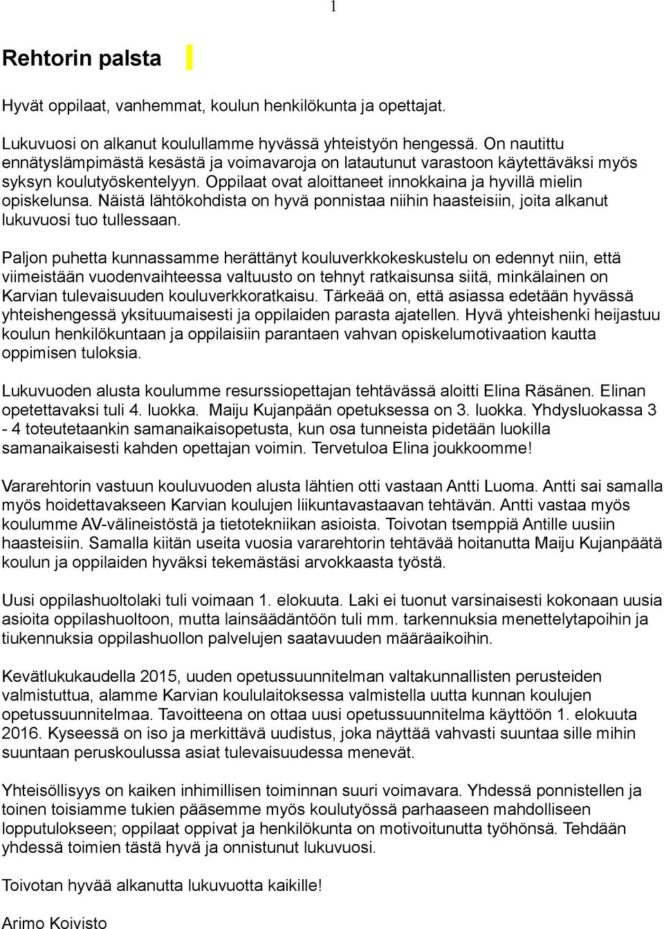 Näistä lähtökohdista on hyvä ponnistaa niihin haasteisiin, joita alkanut lukuvuosi tuo tullessaan.