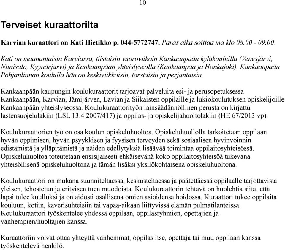 Kankaanpään Pohjanlinnan koululla hän on keskiviikkoisin, torstaisin ja perjantaisin.