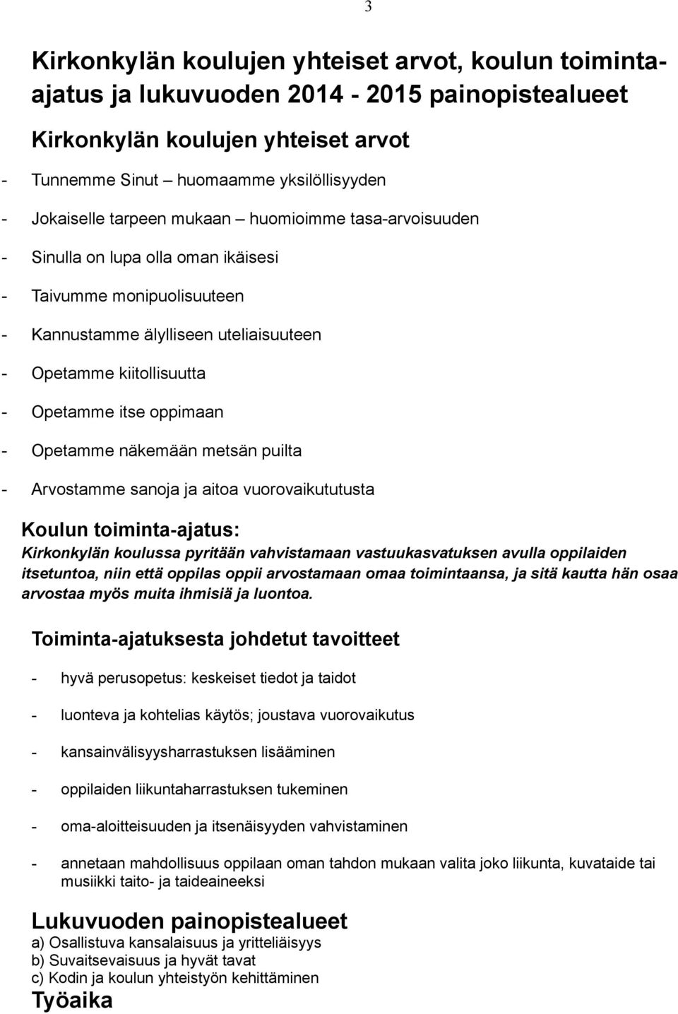 - Opetamme näkemään metsän puilta - Arvostamme sanoja ja aitoa vuorovaikututusta Koulun toiminta-ajatus: Kirkonkylän koulussa pyritään vahvistamaan vastuukasvatuksen avulla oppilaiden itsetuntoa,