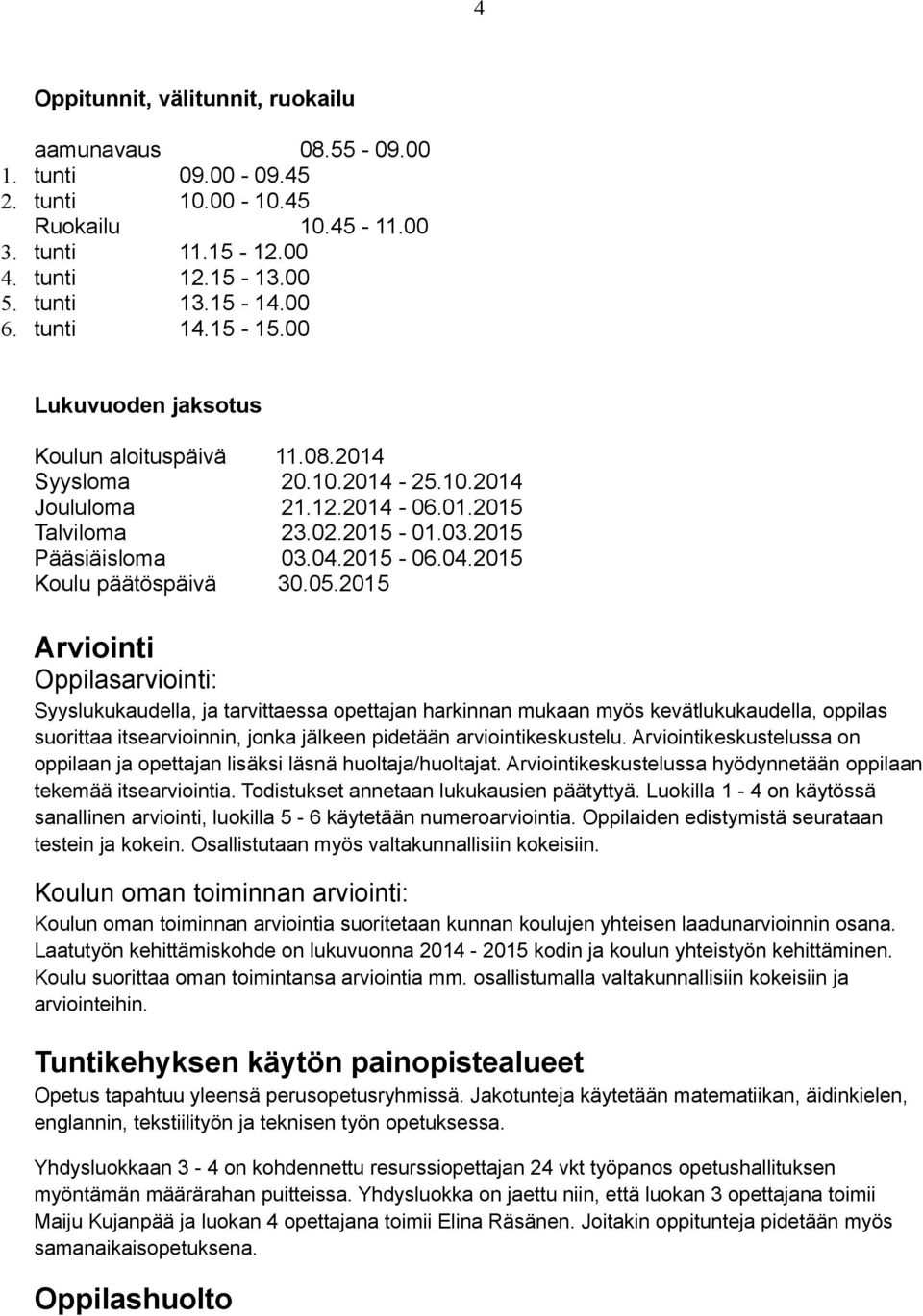 05.2015 Arviointi Oppilasarviointi: Syyslukukaudella, ja tarvittaessa opettajan harkinnan mukaan myös kevätlukukaudella, oppilas suorittaa itsearvioinnin, jonka jälkeen pidetään arviointikeskustelu.