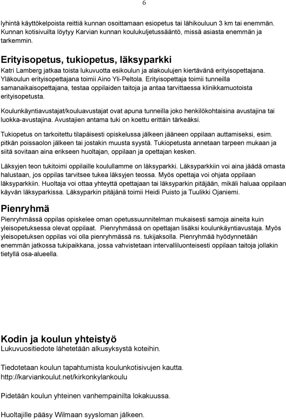 Erityisopettaja toimii tunneilla samanaikaisopettajana, testaa oppilaiden taitoja ja antaa tarvittaessa klinikkamuotoista erityisopetusta.