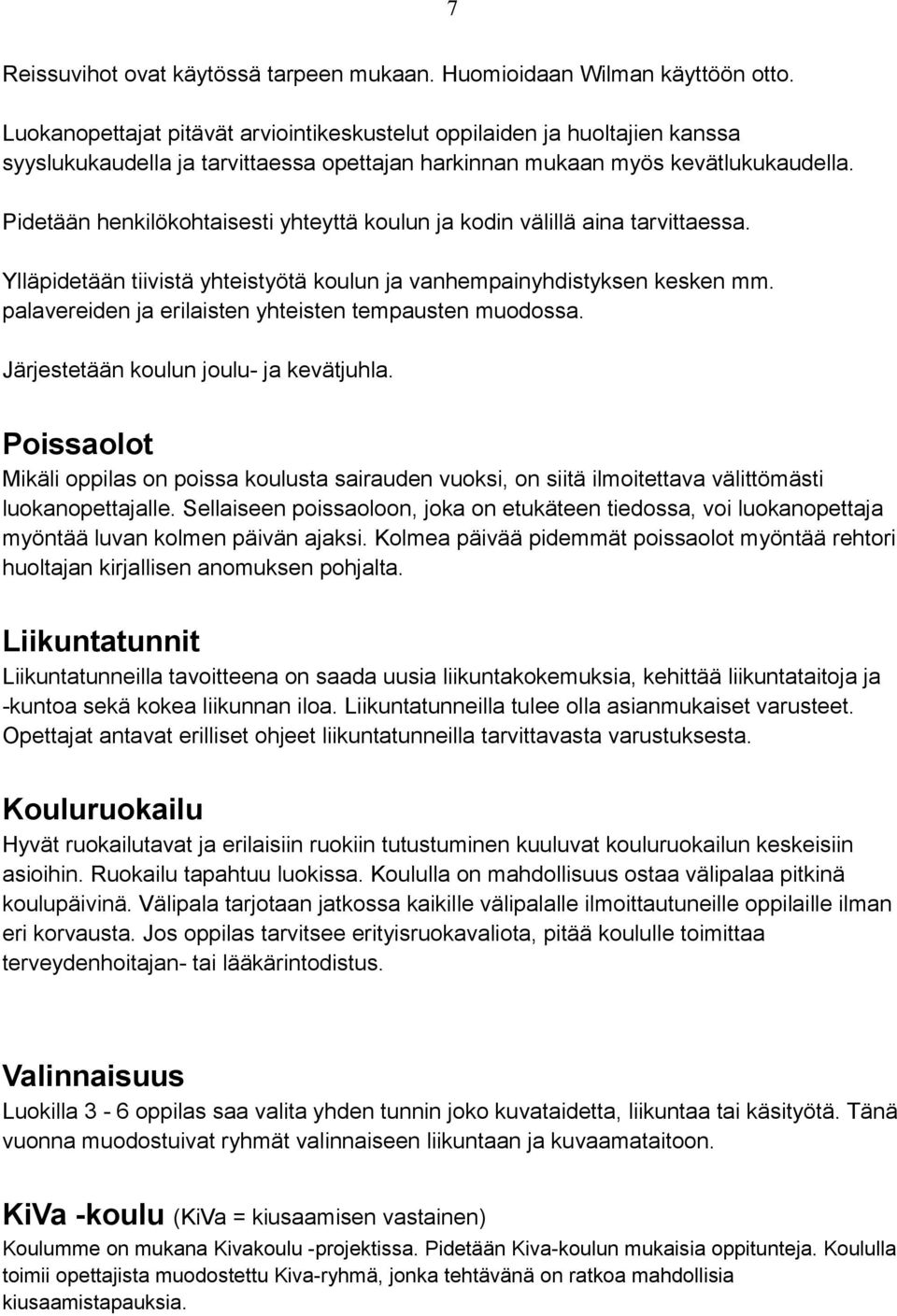 Pidetään henkilökohtaisesti yhteyttä koulun ja kodin välillä aina tarvittaessa. Ylläpidetään tiivistä yhteistyötä koulun ja vanhempainyhdistyksen kesken mm.