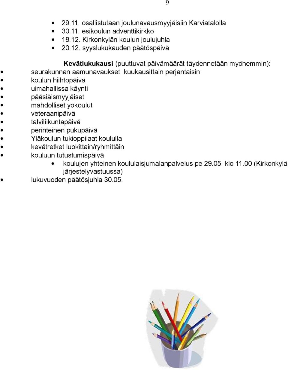 syyslukukauden päätöspäivä Kevätlukukausi (puuttuvat päivämäärät täydennetään myöhemmin): seurakunnan aamunavaukset kuukausittain perjantaisin koulun