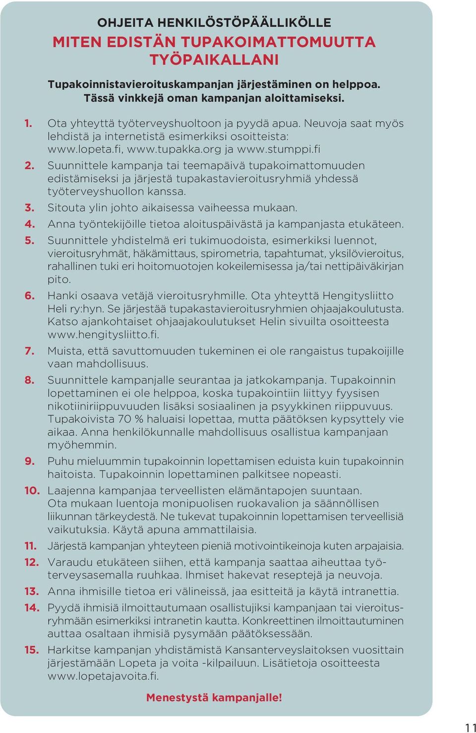 Suunnittele kampanja tai teemapäivä tupakoimattomuuden edistämiseksi ja järjestä tupakastavieroitusryhmiä yhdessä työterveyshuollon kanssa. 3. Sitouta ylin johto aikaisessa vaiheessa mukaan. 4.