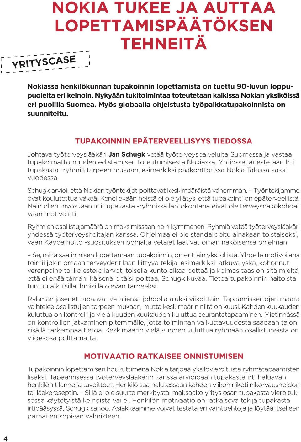 TUPAKOINNIN EPÄTERVEELLISYYS TIEDOSSA Johtava työterveyslääkäri Jan Schugk vetää työterveyspalveluita Suomessa ja vastaa tupakoimattomuuden edistämisen toteutumisesta Nokiassa.