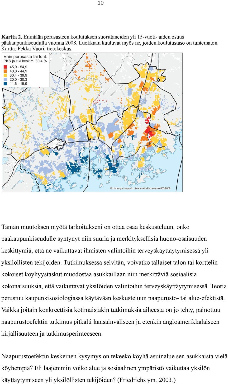 Luokkaan kuuluvat myös ne, joiden koulutustaso on tuntematon. Kartta: Pekka Vuori, tietokeskus. Vain perusaste tai tunt. PKS ja Hki keskim.