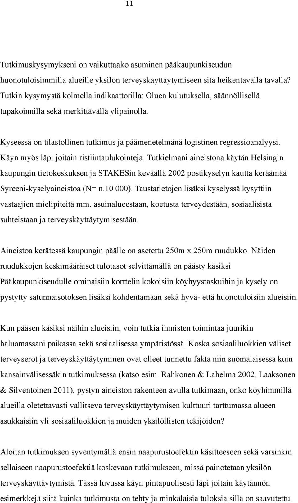 Kyseessä on tilastollinen tutkimus ja päämenetelmänä logistinen regressioanalyysi. Käyn myös läpi joitain ristiintaulukointeja.