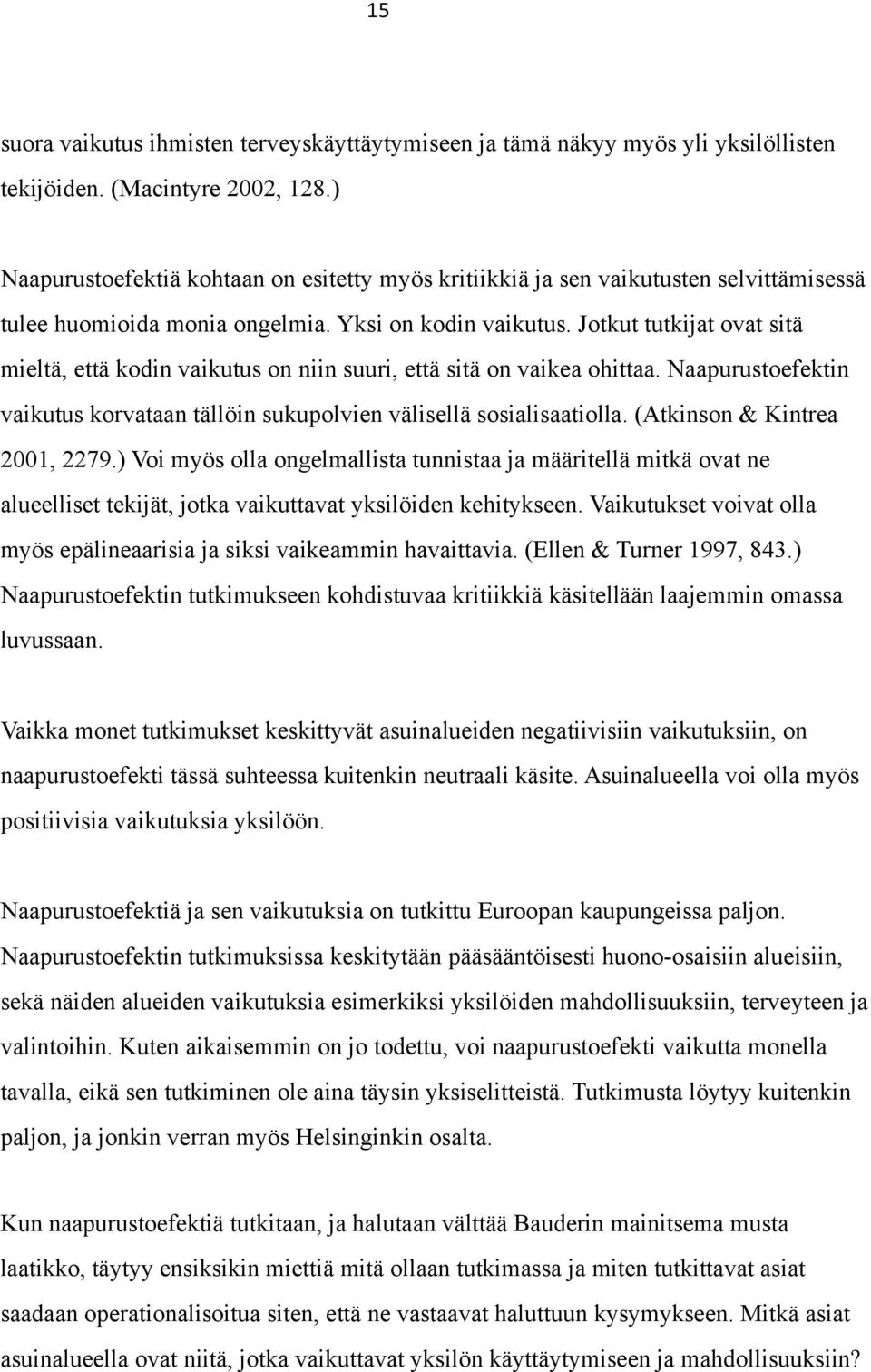 Jotkut tutkijat ovat sitä mieltä, että kodin vaikutus on niin suuri, että sitä on vaikea ohittaa. Naapurustoefektin vaikutus korvataan tällöin sukupolvien välisellä sosialisaatiolla.