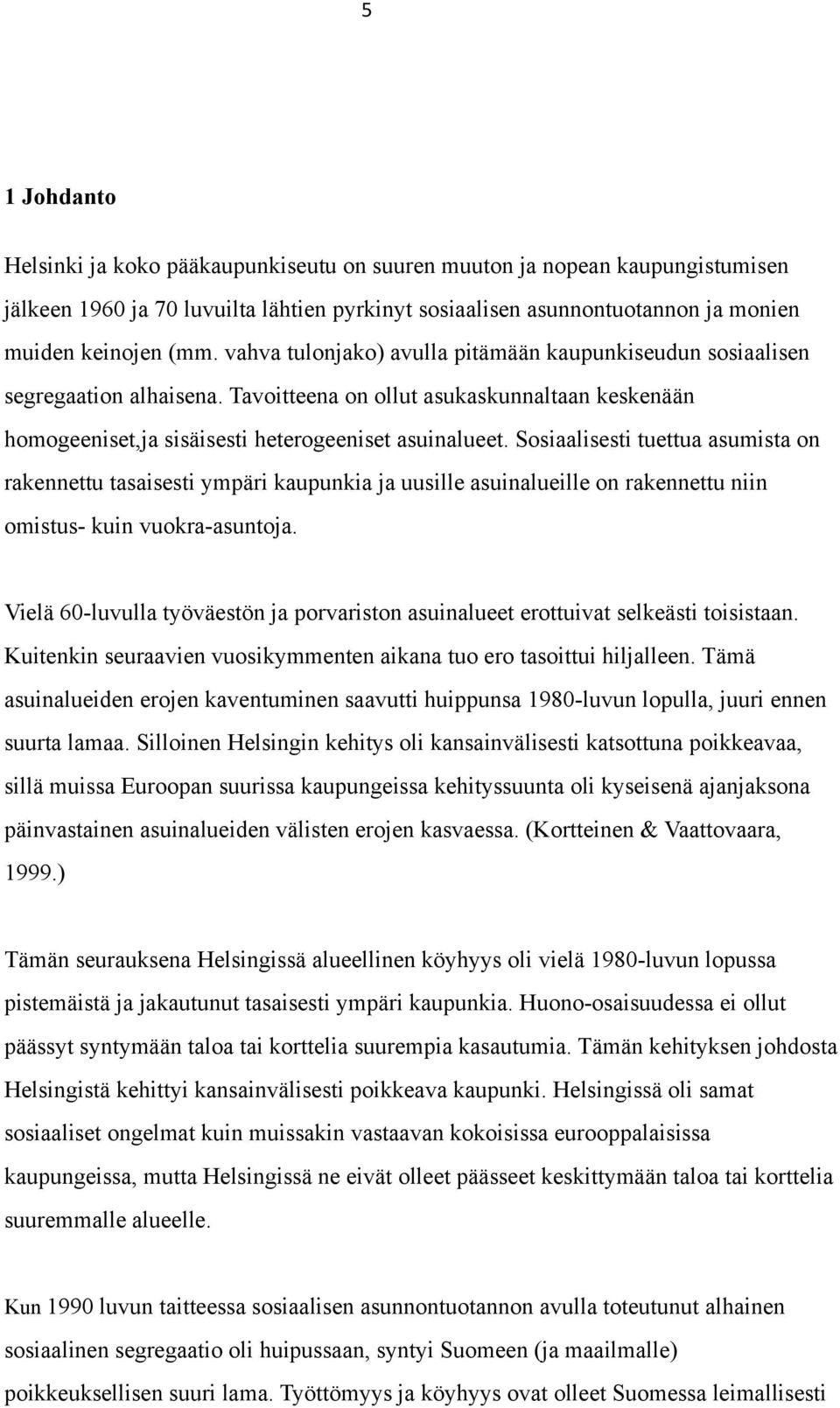 Sosiaalisesti tuettua asumista on rakennettu tasaisesti ympäri kaupunkia ja uusille asuinalueille on rakennettu niin omistus- kuin vuokra-asuntoja.