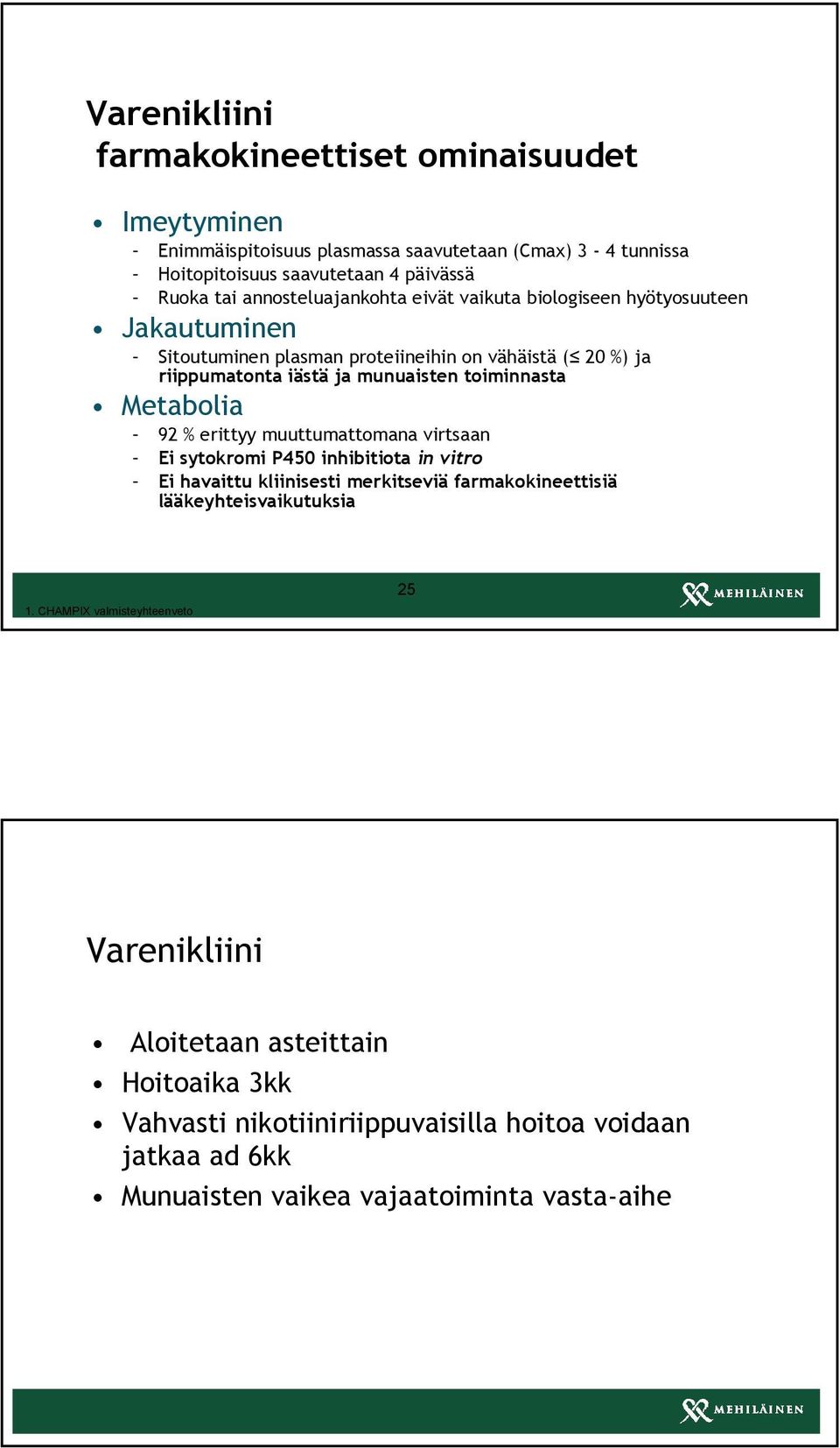 toiminnasta Metabolia 92 % erittyy muuttumattomana virtsaan Ei sytokromi P450 inhibitiota in vitro Ei havaittu kliinisesti merkitseviä farmakokineettisiä