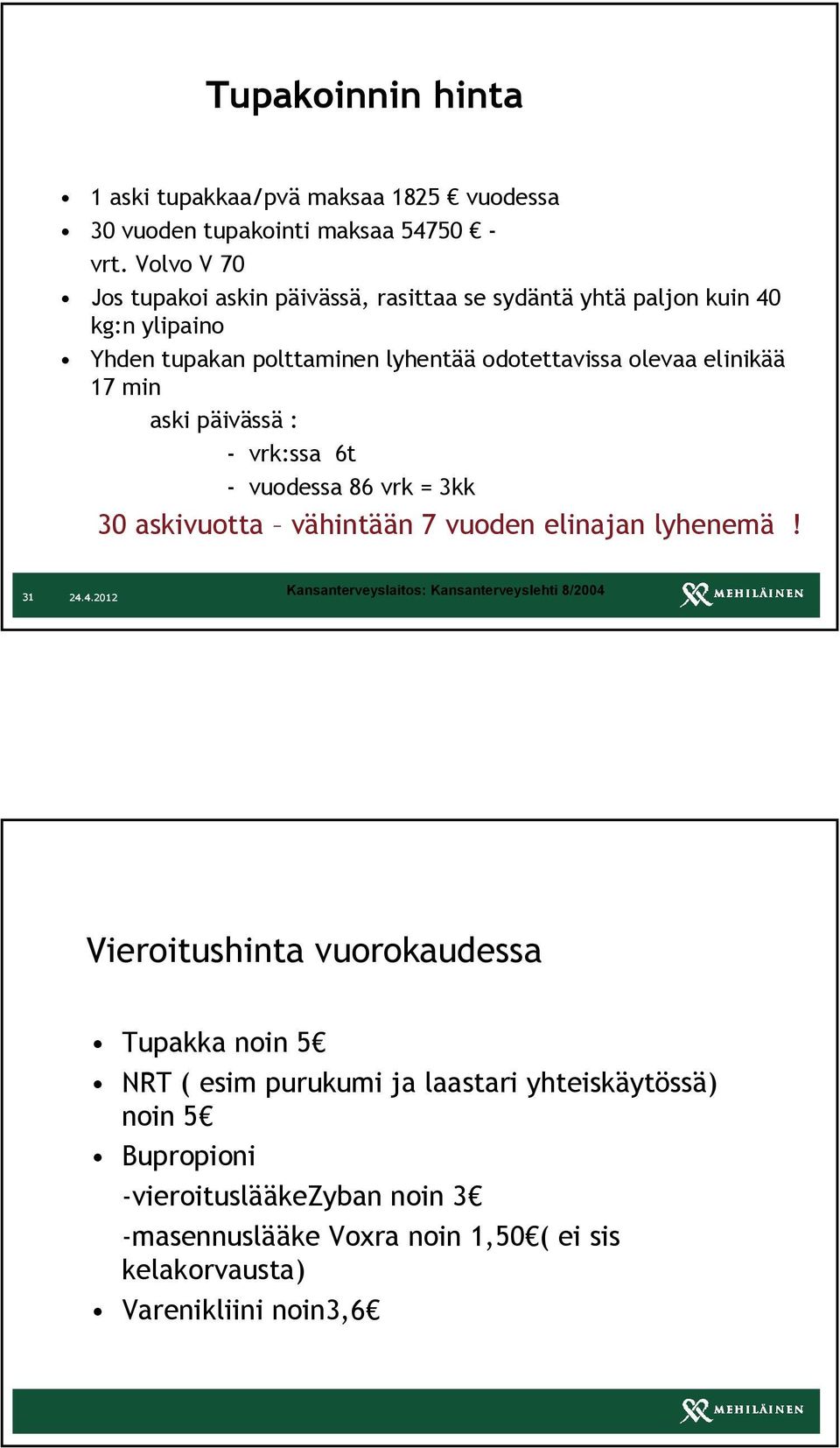 17 min aski päivässä : - vrk:ssa 6t - vuodessa 86 vrk = 3kk 30 askivuotta vähintään 7 vuoden elinajan lyhenemä!